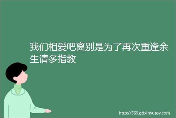 我们相爱吧离别是为了再次重逢余生请多指教