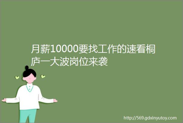 月薪10000要找工作的速看桐庐一大波岗位来袭