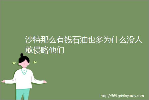 沙特那么有钱石油也多为什么没人敢侵略他们